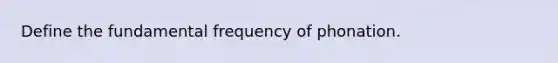 Define the fundamental frequency of phonation.