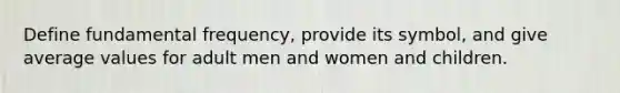 Define fundamental frequency, provide its symbol, and give average values for adult men and women and children.