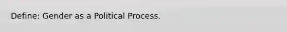 Define: Gender as a Political Process.