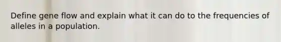 Define gene flow and explain what it can do to the frequencies of alleles in a population.