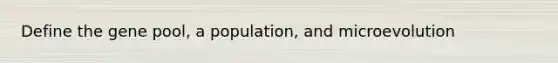 Define the gene pool, a population, and microevolution