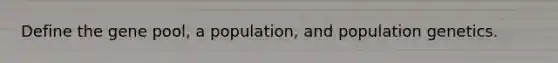 Define the gene pool, a population, and population genetics.
