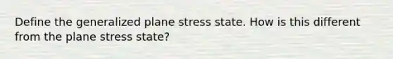 Define the generalized plane stress state. How is this different from the plane stress state?