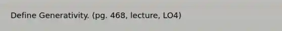 Define Generativity. (pg. 468, lecture, LO4)