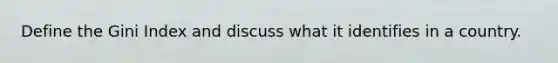 Define the Gini Index and discuss what it identifies in a country.