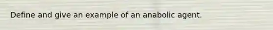 Define and give an example of an anabolic agent.