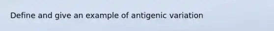 Define and give an example of antigenic variation