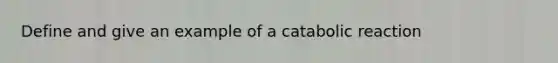 Define and give an example of a catabolic reaction