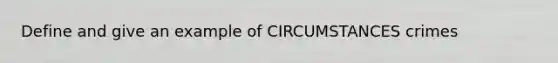 Define and give an example of CIRCUMSTANCES crimes