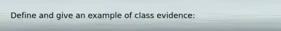 Define and give an example of class evidence: