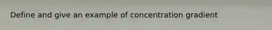 Define and give an example of concentration gradient