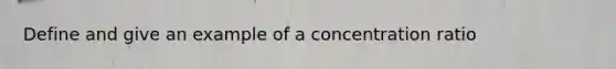 Define and give an example of a concentration ratio