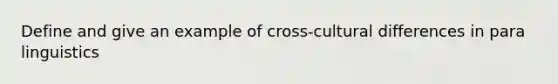 Define and give an example of cross-cultural differences in para linguistics