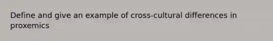 Define and give an example of cross-cultural differences in proxemics