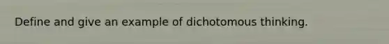 Define and give an example of dichotomous thinking.