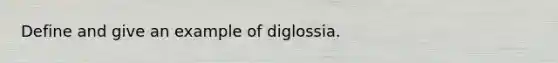 Define and give an example of diglossia.