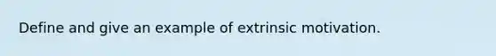 Define and give an example of extrinsic motivation.