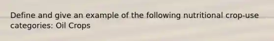 Define and give an example of the following nutritional crop-use categories: Oil Crops