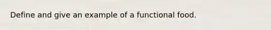 Define and give an example of a functional food.