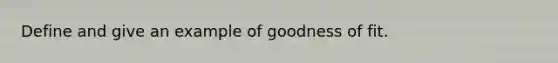 Define and give an example of goodness of fit.