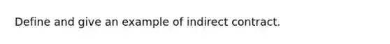 Define and give an example of indirect contract.