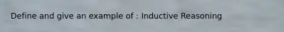 Define and give an example of : Inductive Reasoning