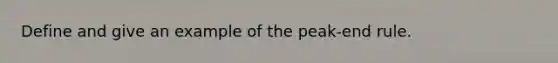 Define and give an example of the peak-end rule.