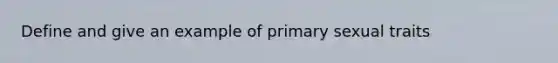 Define and give an example of primary sexual traits