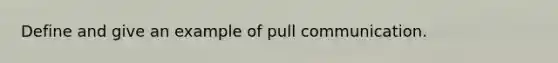 Define and give an example of pull communication.