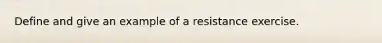 Define and give an example of a resistance exercise.