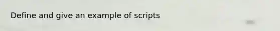 Define and give an example of scripts