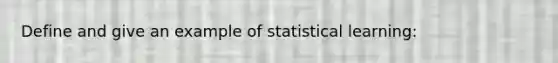 Define and give an example of statistical learning: