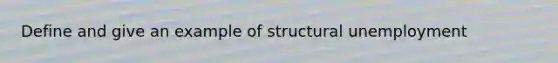 Define and give an example of structural unemployment