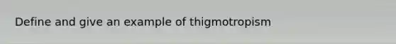 Define and give an example of thigmotropism