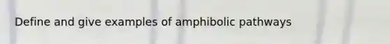 Define and give examples of amphibolic pathways