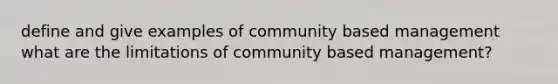 define and give examples of community based management what are the limitations of community based management?