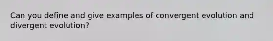 Can you define and give examples of convergent evolution and divergent evolution?