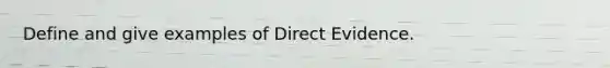 Define and give examples of Direct Evidence.