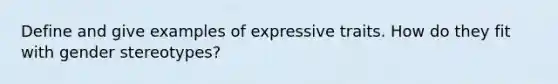 Define and give examples of expressive traits. How do they fit with gender stereotypes?