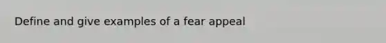 Define and give examples of a fear appeal