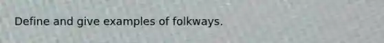 Define and give examples of folkways.