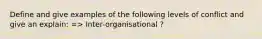 Define and give examples of the following levels of conflict and give an explain: => Inter-organisational ?