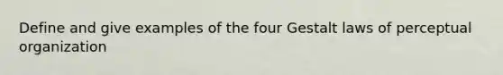 Define and give examples of the four Gestalt laws of perceptual organization