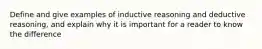 Define and give examples of inductive reasoning and deductive reasoning, and explain why it is important for a reader to know the difference