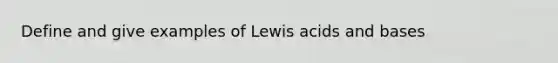 Define and give examples of Lewis acids and bases