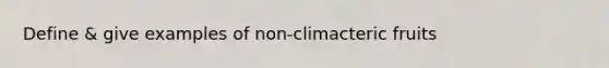 Define & give examples of non-climacteric fruits