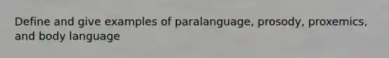 Define and give examples of paralanguage, prosody, proxemics, and body language