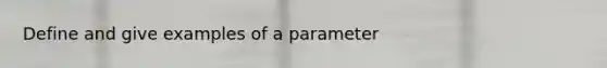 Define and give examples of a parameter