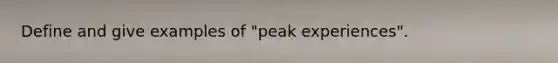 Define and give examples of "peak experiences".