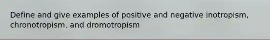 Define and give examples of positive and negative inotropism, chronotropism, and dromotropism